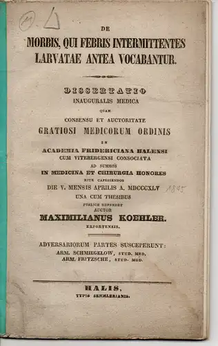 Köhler, Maximilian: aus Erfurt: De morbis, qui febris intermittentes larvatae antea vocabantur (Über Krankheiten, die früher untypische intermittierende Fieber genannt wurden). Dissertation. 