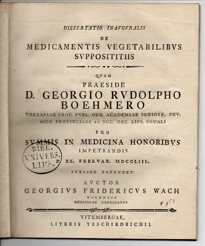 Wach, Georg Friedrich: Halle: Medizinische Inaugural-Dissertation. De Medicamentis Vegetabilibus Supposititiis. Beigebunden: Promotionsankündigung durch: Friedrich Ludwig Kreysig: De sanguine vita destituto, pars 2. 