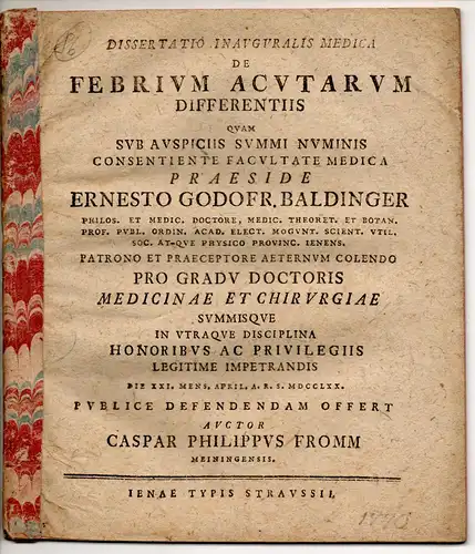 Fromm, Caspar Philipp: aus Meiningen: Medizinische Inaugural-Dissertation. De febrium acutarum differentiis (Über Unterschiede bei akutem Fieber). Beigebunden: Ernst Anton Nicolai: De iribus medicamentorum explorandis. Promotionsankündigung von Fromm. 