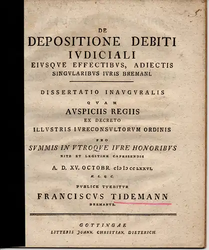 Tidemann, Franz: aus Bremen: Juristische Inaugural-Dissertation. De depositione debiti iudiciali eiusque effectibus, adiectis singularibus iuris Bremani. 