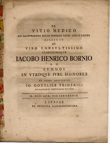 Friderici, Johann Gottlieb: De vitio medico : ad illustrandos binos Horatii vatis lyrici locos (Über medizinische Fehler, zur Illustration zweier Stellen in den Gedichten von Horaz Flaccus). Gratulationsschrift für Jakob Heinrich Born. 