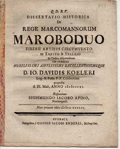 Apin, Siegmund Jacob: aus Nürnberg: Historische Inaugural Dissertation. De rege Marcomannorum Maroboduo Tiberii artibus circumvento ex Tacito & Velleio (Über Marbod, König der Markomannen, und.. 