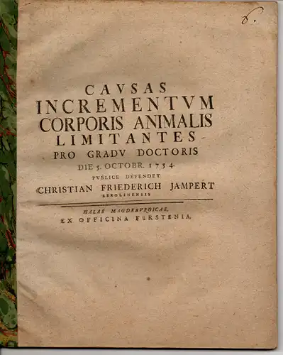 Jampert, Christian Friedrich: aus Berlin: Medizinische Dissertation. Causas incrementum corporis animalis limitantes (Gründe für das begrenzte Wachstum des menschlichen Körpers). 