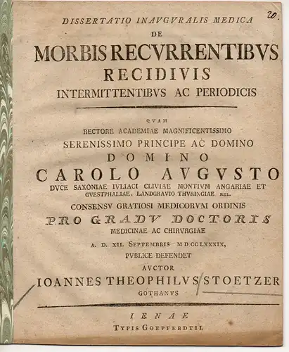 Stoetzer, Johann Gottlieb: aus Gotha: Medizinische Inaugural-Dissertation.  De morbis recurrentibus recidivis intermittentibus ac periodicis (Über wiederkehrende, rückfällige, zeitweilig aussetzende und periodische Krankheiten). 