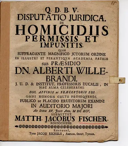 Fischer, Matthaeus Jacob: Rostock: Juristische Disputation. De homicidiis permissis et impunitis (Über unbestrafte Morde). 