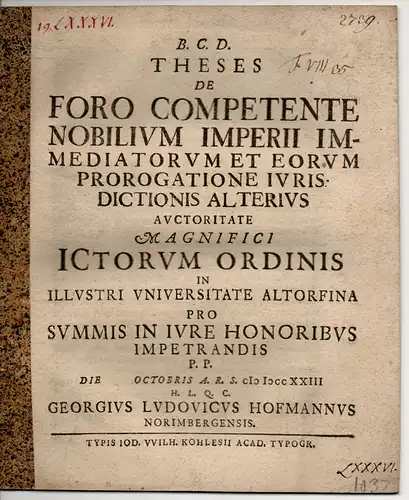 Hofmann, Georg Ludwig: Nürnberg: Juristische Thesen. De Foro Competente Nobilium Imperii Immediatorum Et Eorum Prorogatione Iurisdictionis Alterius (Über den zuständigen Gerichtshof für Adlige, die dem...