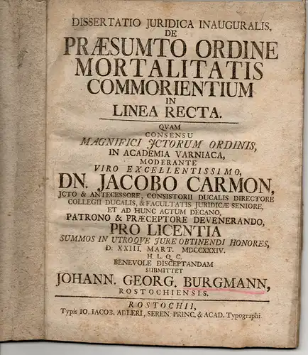 Burgmann, Johann Georg: aus Rostock: Juristische Inaugural-Dissertation. De praesumto ordine mortalitatis commorientium in linea recta. Beigebunden: Promotionsankündigung von Burgmann. 