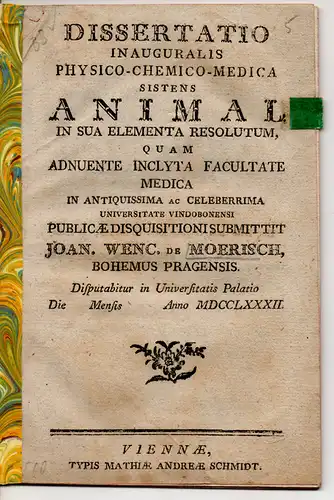 Moerisch, Johann Wenzel von: Prag: Physikalisch-chemisch-medizinische Dissertation. Animal in sua elementa resolutum (Über das Leben und seine einzelnen Elemente). 