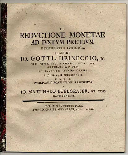 Egelgraser, Johann Matthaeus: aus Regensburg: Juristische Dissertation. De reductione monetae ad iustum pretium. (Die Zurückführung des Geldes zu einem gerechten Preis). 