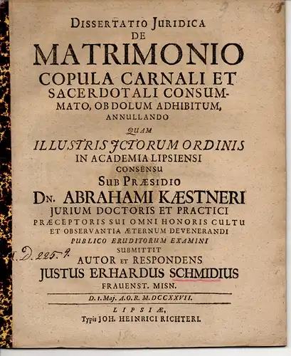 Schmid, Justus Erhard: aus Frauenstein/Meissen: Juristische Inaugural-Dissertation. De matrimonio copula carnali et sacerdotali consummato, ob dolum adhibitum, annullando. 