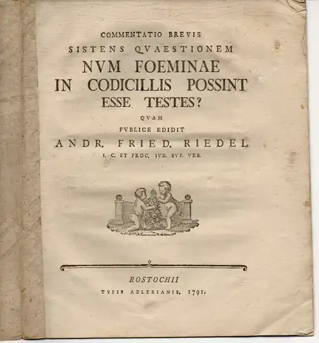 Riedel, Andreas Friedrich: Commentatio brevis sistens quaestionem Num foeminae in codicillis possint esse testes? (Können Frauen Zeugen von Testamentzusätzen sein, die keine Erbeinsetzung oder Enterbungen enthalten?). 