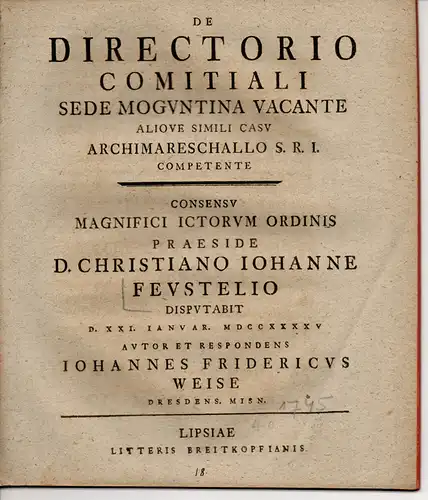 Weise, Johann Friedrich: aus Dresden: Juristische Disputation. De directorio comitiali sede Moguntina vacante aliove simili casu archimareschallo S. R. I. competente. 