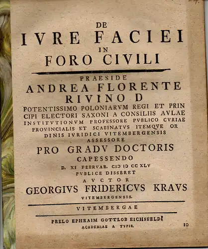 Kraus, Georg Friedrich: Wittenberg: Juristische Inaugural-Dissertation. De iure faciei in foro civili. Beigebunden: Augustinus a Leyser in aula regia consiliarius et collegiorum quae Vitebergae ius dicunt ac respondent praeses ordinarius lectoribus salute