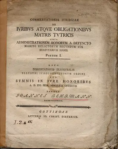 Behrmann, Johann: Juristische Disputation. De iuribus atque obligationibus matris tutricis circa administrationem bonorum a defuncto marito relictorum secundum ius statutarium partem I. 