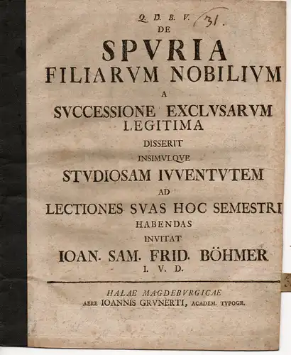 Böhmer, Johann Samuel Friedrich von: De spuria filiarum nobilium a successione legitima (Über die illegitimen Töchter vornehmer Frauen, die durch Erbfolge ihrer verstoßenen Mütter legitim werden). 