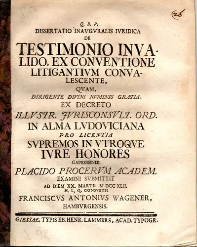 Wagener, Franz Anton: aus Hamburg: Juristische Inaugural-Dissertation. De Testimonio Invalido, Ex Conventione Litigantium Convalescente. 