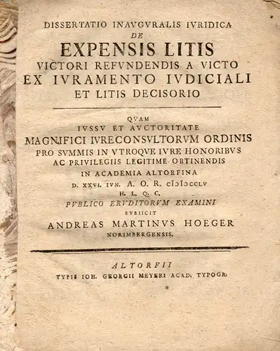 Hoeger, Andreas Martin: aus Nürnberg: Juristische Inaugural-Dissertation. De Expensis Litis Victori Refundendis A Victo Ex Iuramento Iudiciali Et Litis Decisorio. 