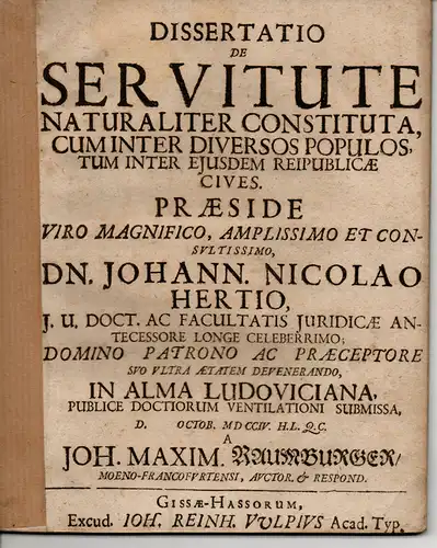 Raumburger, Johann Maximilian: aus Frankfurt, Main: Juristische Dissertation. De servitute naturaliter constituta cum inter diversos populos, tum inter eiusdem reipublicae. 