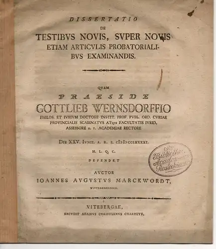 Marckwordt, Johann August: aus Wittenberg: Juristische Dissertation. De testibus novis, super novis etiam articulis probatorialibus examinandis (Über neue Zeugen, die auch hinsichtlich neuer Beweisführungsgrundsätze zu befragen sind). 