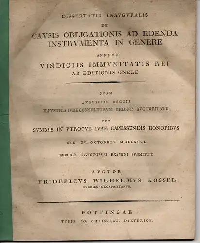 Kossel, Friedrich Wilhelm: aus Schwerin: Juristische Inaugural-Dissertation. De causis obligationis ad edenda instrumenta in genere annexis vindiciis immunitatis rei ab editionis onere. 