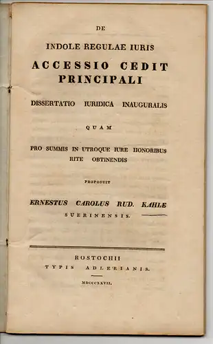 Kahle, Ernst Carl Rudolf: aus Schwerin: De indole regulae iuris accessio cedit principali. Dissertation. 