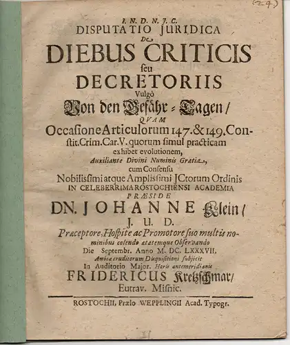 Kretzschmar, Friedrich: Juristische Disputation. De diebus criticis seu decretoriis, vulgo Von den Gefähr-Tagen occasione articulorum 147 et 149 Constit. Crim. Car. V. quorum simul practicam exhibet evolutionem. 