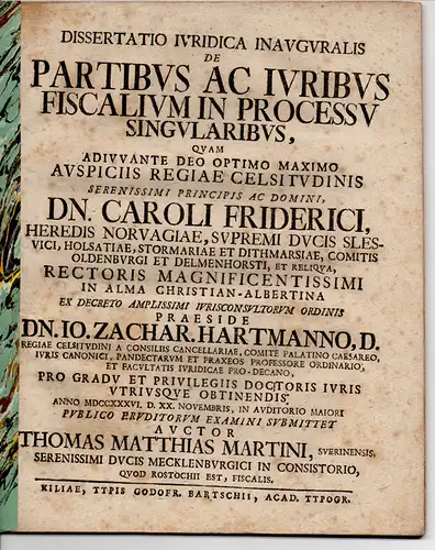 Martini, Thomas Matthias: aus Schwerin: Juristische Inaugural Dissertation. De partibus ac iuribus fiscalium in processu singularibus. Beigefügt: Johann Zacharias Hartmann: De tribus fiscalium virtutibus cardinalibus.. 