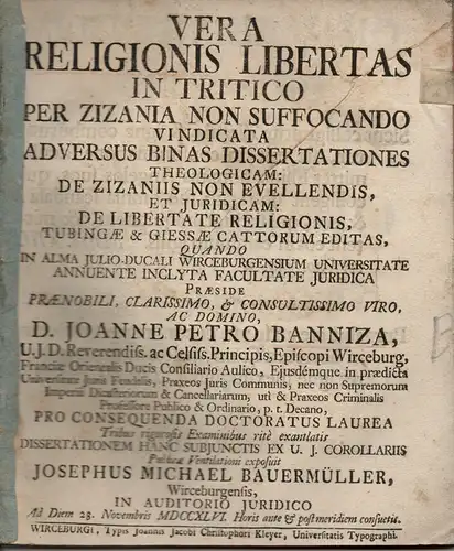 Bauermüller, Joseph Michael: aus Würzburg: Juristische Abhandlung. Vera religionis libertas in tritico per zizania non suffocando vindicata : adversus binas dissertationes theologicam: De zizaniis non.. 