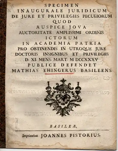 Ehinger, Mathias: aus Basel: De jure et privilegiis peculiorum. Juristische Dissertation. (Über Recht und Privilegien der Sondergüter). 