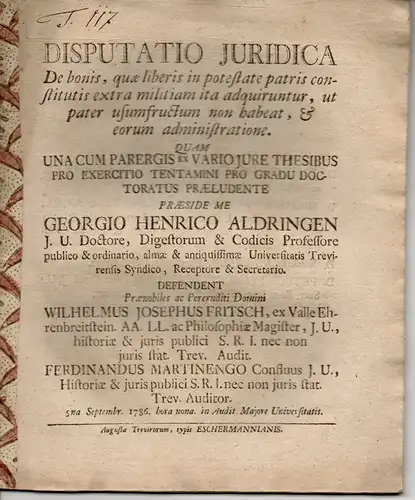 Fritsch, Wilhelm Joseph; Martinengo, Ferdinand: De bonis, quae liberis in potestate patris constitutis extra militiam ita adquiruntur, ut pater usumfructum non habeat, & eorum administratione. Juristische Dissertation. 