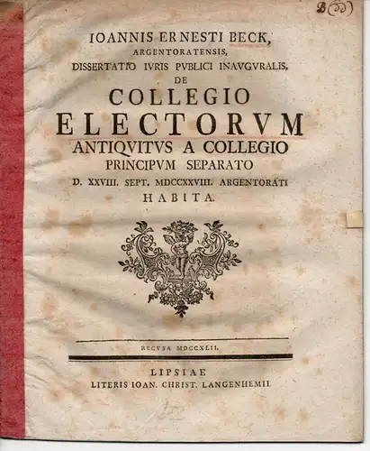 Beck, Johannes Ernst: aus Straßburg: De Collegio Electorum Antiquitus A Collegio Principum Separato. Juristische Dissertation. 