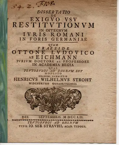 Stroht, Heinrich Wilhelm: aus Widenbrück-Osnabrück: Juristische Dissertation. De exiguo usu restitutionum in integrum iuris Romani in foris Germaniae. 