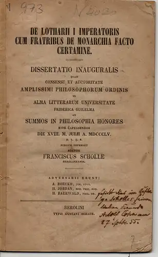 Scholle, Franz: aus Berlin: De Lotharii I imperatoris cum fratribus de monarchia facto certamine. Dissertation. 