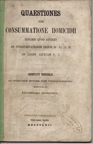 Rommel, Eugen: Quaestiones de consummatione homicidii imprimis quod attinet ad interpretationem legum 11, 15, 51 D. ad legem Aquiliam 9,2. Dissertation. 