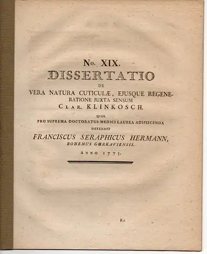 Hermann, Franz Seraphicus: De vera natura cuticulae ejusque regeneratione juxta sensum clar. Klinkosch. Dissertation 1775. Ausgebunden aus: Joseph Thaddäus Klinkosch: Dissertationes medicae selectiores Pragenses. 