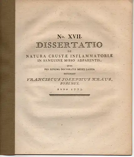 Kraus, Franz Josef: De natura crustae inflammatoriae in sanguine misso adparentis. Dissertation 1773. Ausgebunden aus: Joseph Thaddäus Klinkosch: Dissertationes medicae selectiores Pragenses. 