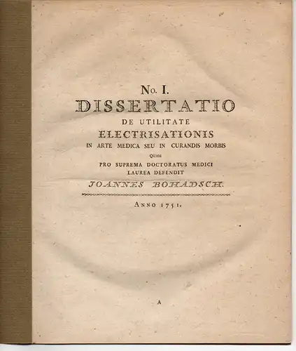 Bohadsch, Johann: Medizinische Dissertation 1751. De utilitate electrisationis in arte medica seu in curandis morbis (über den Nutzen der Elektrizität in der Heilkunde). Ausgebunden aus:.. 