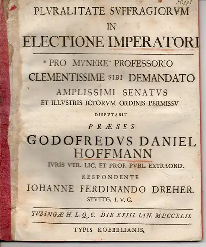 Dreher, Johann Ferdinand: aus Stuttgart: Juristische Abhandlung. De pluralitate suffragiorum in electione imperatoris. 