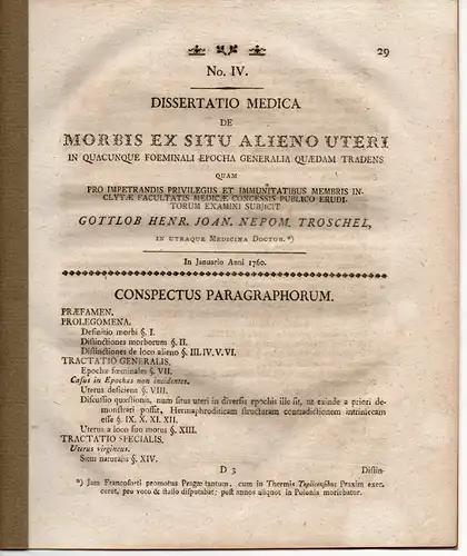 Troschel, Heinrich Gottlob Johann Nepomuk: De morbis ex situ alieno uteri in quacunque foeminali epocha generalia quaedam tradens. Dissertaton 1760. Ausgebunden aus: Joseph Thaddäus Klinkosch: Dissertationes medicae selectiores Pragenses Vol 2. 