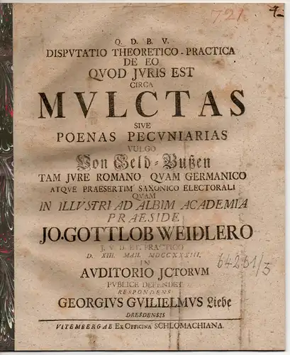 Liebe, Georg Wilhelm: aus Dresden: Juristische Disputation. De eo, quod iuris est circa mulctas sive poenas pecuniarias vulgo Von Geld-Bussen tam iure Romano, quam Germanico. 