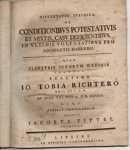 Tittel, Jacob: aus Dresden: Juristische Dissertation. De conditionibus potestativis et mixtis, casu deficientibus, in ultimis voluntatibus pro adimpletis habendis. 