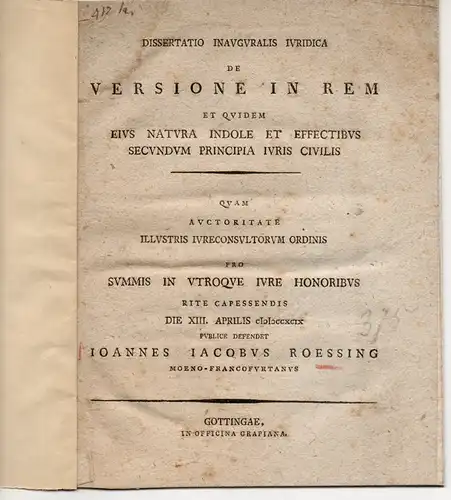 Roessing, Johann Jacob: aus Frankfurt/Main: Juristische Inaugural-Dissertation. De Versione In Rem Et Quidem Eius Natura Indole Et Effectibus Secundum Principia Iuris Civilis. 