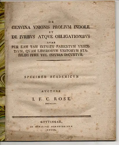 Rose, I. F. C.: aus Bremen: De genuina unionis prolium indole et de iuribus atque obligationibus quae per eam tam intuitu parentum unientum, quam liberorum unitorum stabiliri iure vel iniuria dicuntur : specimen academicum. 