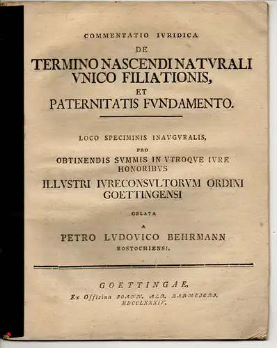 Behrmann, Peter Ludwig: aus Rostock: Commentatio iuridica de termino nascendi naturali unico filiationis, et paternitatis fundamento. Juristische Dissertation. 