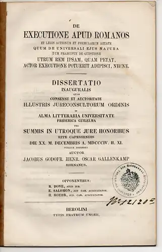 Gallenkamp, Jacob Gottfried Heinrich Oscar: De executione apud Romanos et legis actionum et formularum aetate quum de universali ejus natura tum praecipue de questione utrum rem ipsam, quam petat, actor executione potuerit adipisci, necne. Dissertation. 