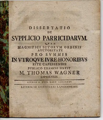 Wagner, Thomas: aus Leipzig: Juristische Dissertation. De supplicio parricidarum. Beigebunden: Gustav Heinrich Mylius (Promotionsankündigung von Wagner). 