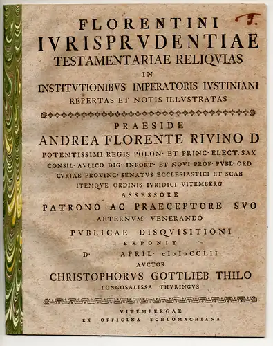 Thilo, Christoph Gottlieb: aus Langensalza: Juristische Disputation. Florentini iurisprudentiae testamentariae reliquias in Institutionibus Imperatoris Iustiniani repertas et notis illustratas. 