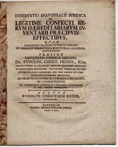 Bader, Rudolph Christoph: aus Erfurt: Juristische Inaugural-Dissertation. De legitime confecti rerum haereditariarum inventarii praecipuis effectibus. Beigebunden: Promotionsankündigung. 