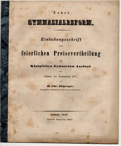 Elsperger, Christoph von: Ueber Gymnasialreform : Einladungsschrift zur feierlichen Preisevertheilung am Königlichen Gymnasium Ansbach zum Schlusse des Studienjahres 1846/47. 