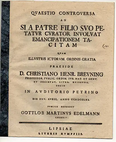 Edelmann, Gottlob Martin: aus Chemnitz: Questio controversa An, si a patre filio suo petatur curator involvat emancipationem tacitam?. 